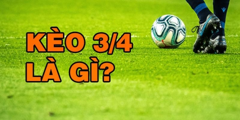 Giới thiệu đôi nét về kèo 3/4 trong cá cược bóng đá